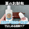 財布など革小物のお手入れは“ユニバーサルレザーローション”だけでかんたん&キレイ！ - 初心者におすすめの革製品の基本ケア