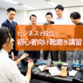 法人向けサービス 初心者向け靴磨き講習
